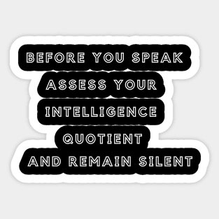 Before you speak, assess your intelligence quotient and remain silent Sticker